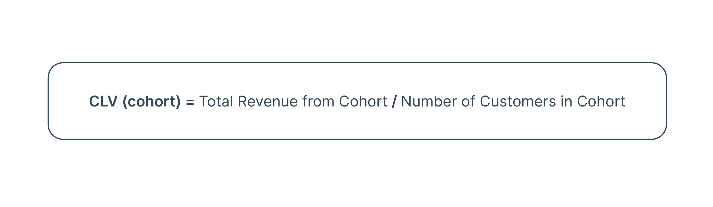 CLV (cohort) = Total Revenue from Cohort / Number of Customers in Cohort